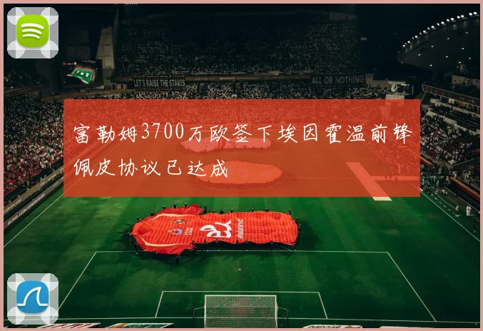 富勒姆3700万欧签下埃因霍温前锋佩皮协议已达成